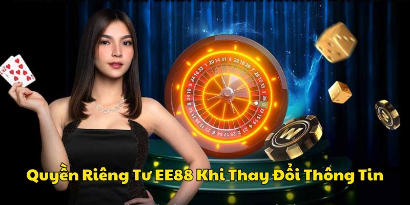 Điều khoản riêng tư EE88 khi thay đổi thông tin