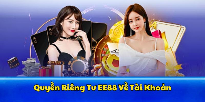 Quyền riêng tư về tài khoản game tại EE88Quyền riêng tư về tài khoản game tại EE88