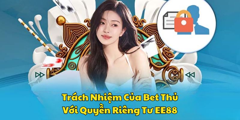 Trách nhiệm của hội viên trong chính sách quyền riêng tư tại EE88