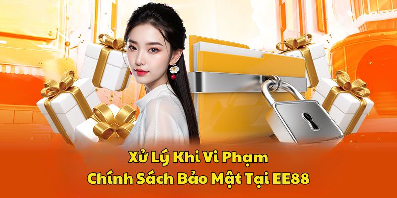 Xử lý vi phạm điều khoản chính sách bảo mật tại EE88